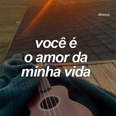 Você é o amor da minha vida - Status e Imagens