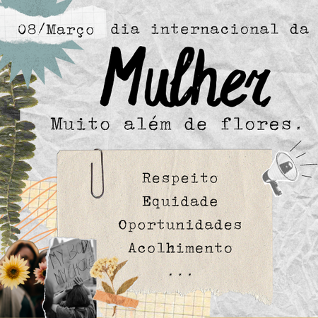Dia internacional da mulher. Muito além de flores, respeito, equidade, oportunidade, acolhimento...