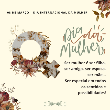 Dia da Mulher: Ser mulher é ser filha, ser amiga, ser esposa, ser mãe...Ser especial em todos os sentidos e possibilidades!