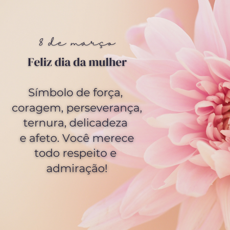 Feliz dia da mulher! Símbolo de força, coragem, perseverança, ternura, delicadeza e afeto. Você merece todo respeito e admiração!